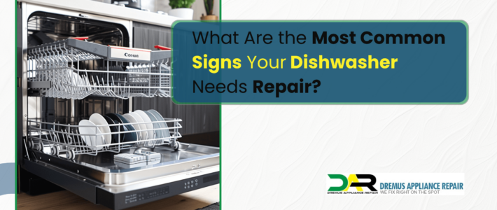 What Are the Most Common Signs Your Dishwasher Needs Repair?